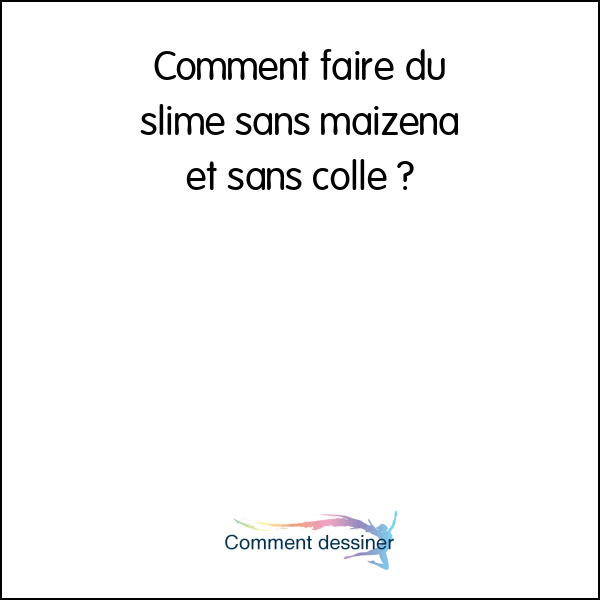 Comment faire du slime sans maizena et sans colle